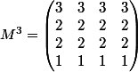M^3=\begin{pmatrix} 3 &3 &3 &3 \\ 2 &2 &2 &2 \\ 2 &2 &2 &2 \\ 1 &1 &1 &1 \end{pmatrix}